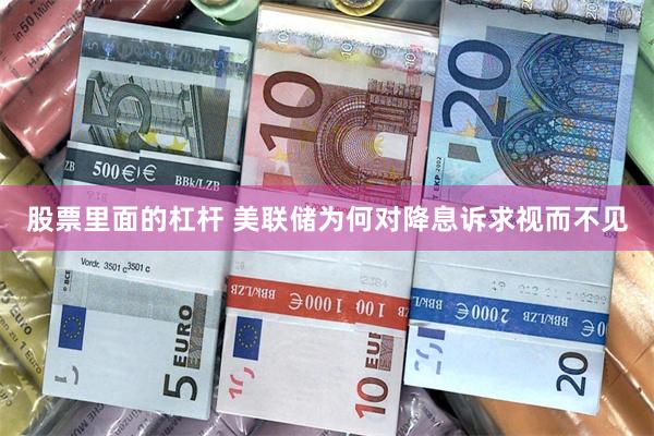股票里面的杠杆 美联储为何对降息诉求视而不见