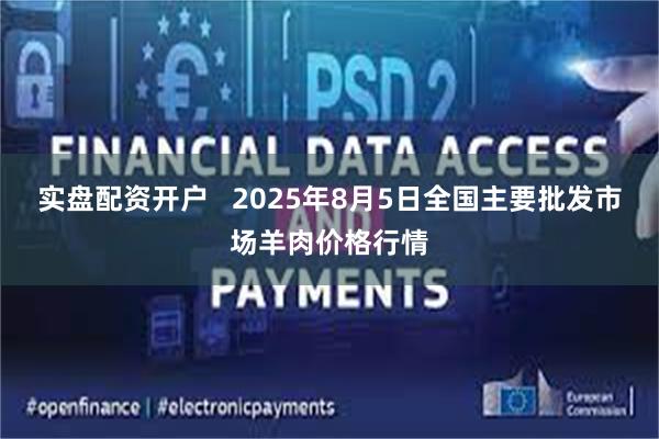 实盘配资开户   2025年8月5日全国主要批发市场羊肉价格行情
